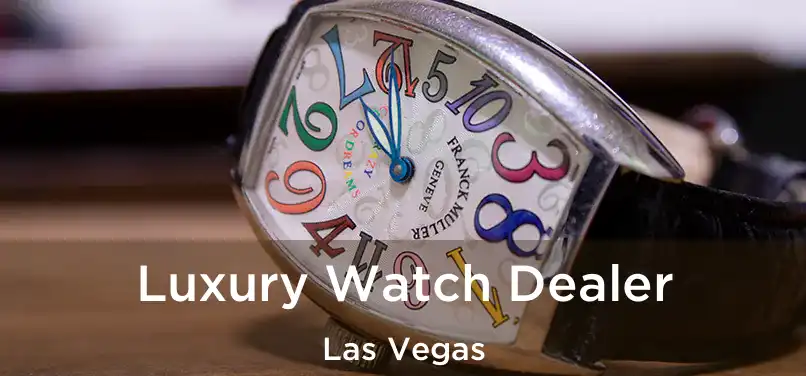 Luxury Watch Dealer Las Vegas
